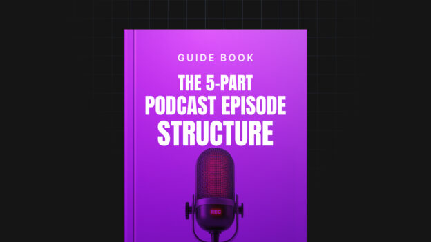 The 5-Part Podcast Episode Structure Template